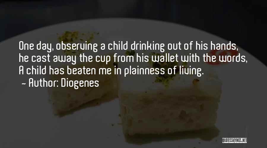 Diogenes Quotes: One Day, Observing A Child Drinking Out Of His Hands, He Cast Away The Cup From His Wallet With The