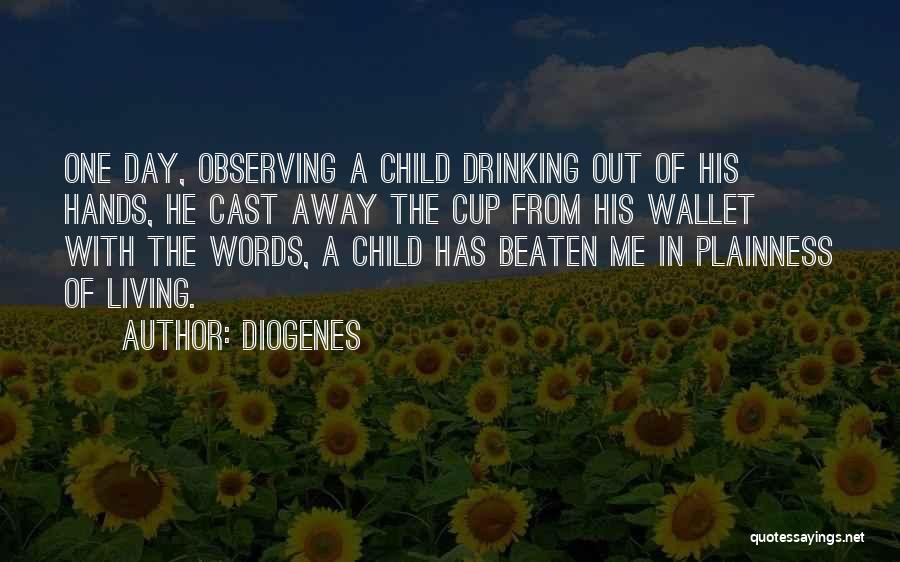 Diogenes Quotes: One Day, Observing A Child Drinking Out Of His Hands, He Cast Away The Cup From His Wallet With The