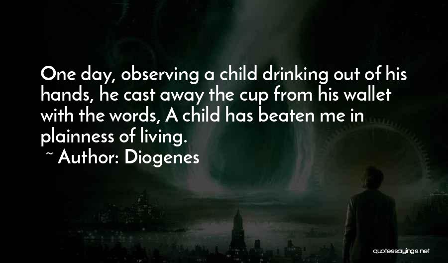 Diogenes Quotes: One Day, Observing A Child Drinking Out Of His Hands, He Cast Away The Cup From His Wallet With The