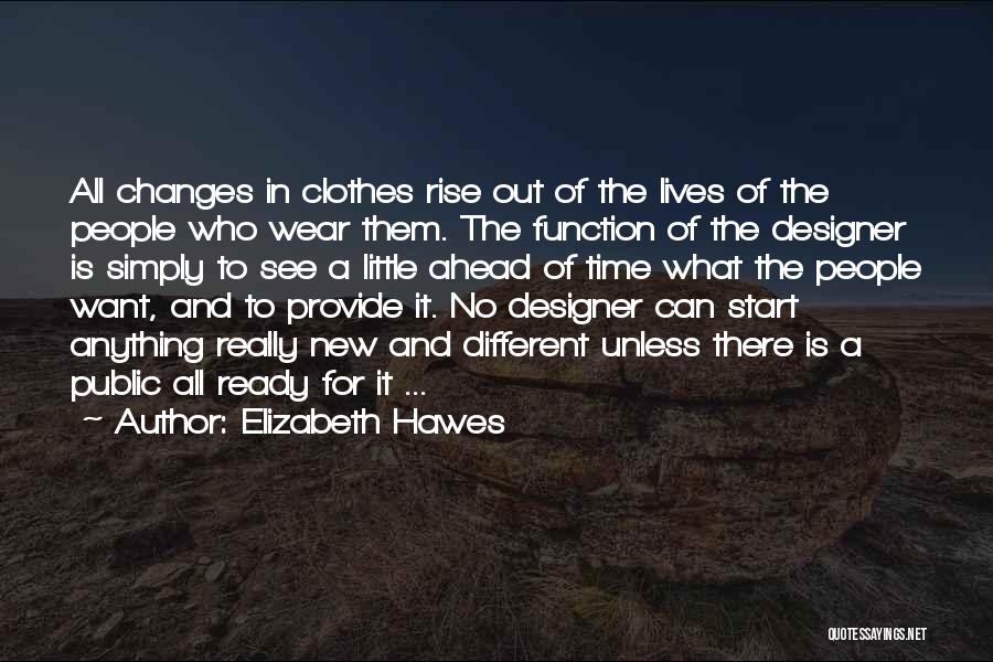 Elizabeth Hawes Quotes: All Changes In Clothes Rise Out Of The Lives Of The People Who Wear Them. The Function Of The Designer