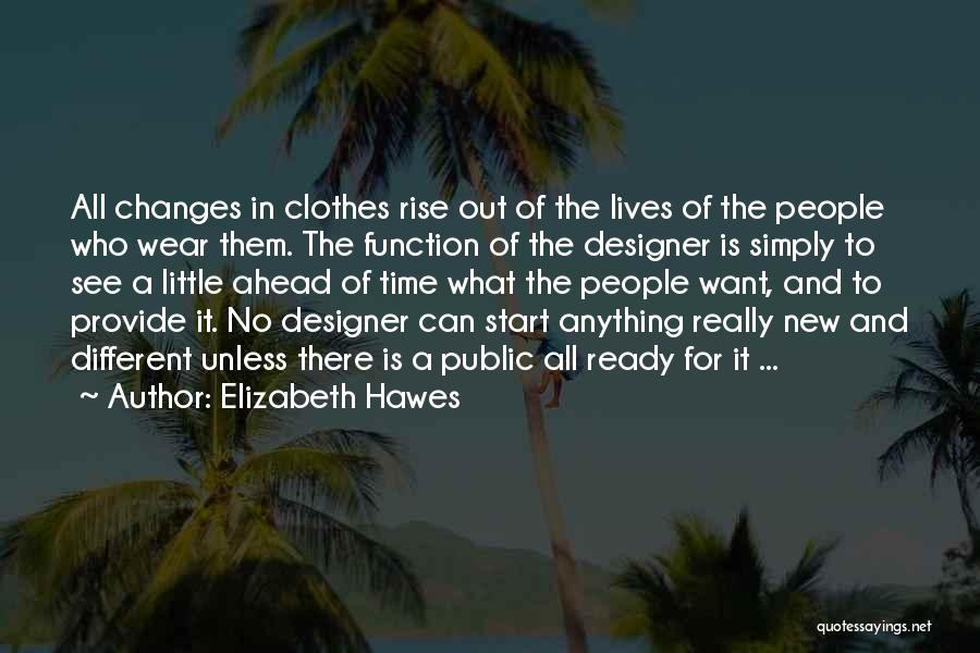 Elizabeth Hawes Quotes: All Changes In Clothes Rise Out Of The Lives Of The People Who Wear Them. The Function Of The Designer