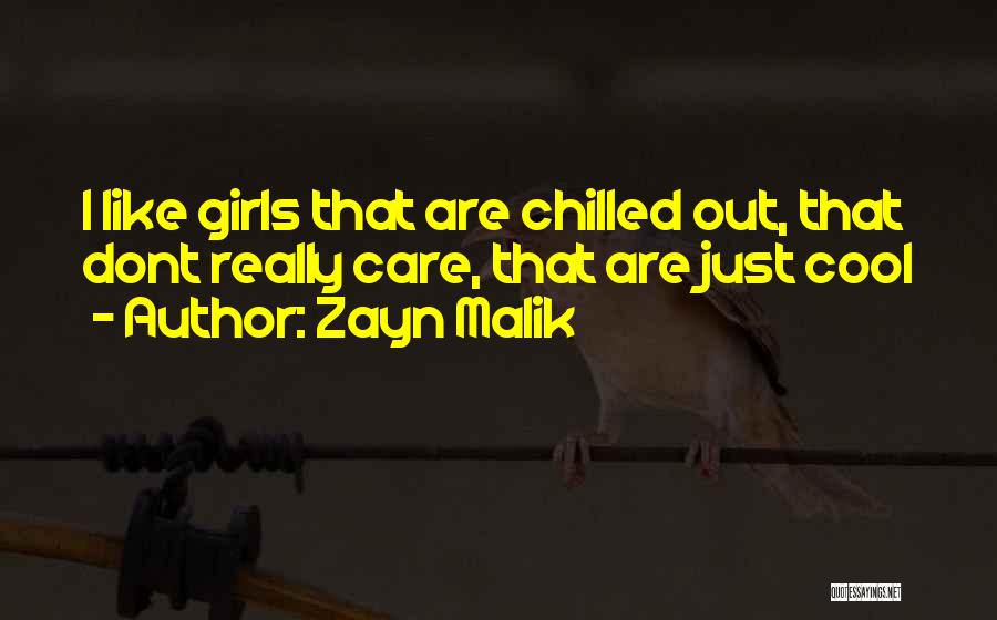 Zayn Malik Quotes: I Like Girls That Are Chilled Out, That Dont Really Care, That Are Just Cool