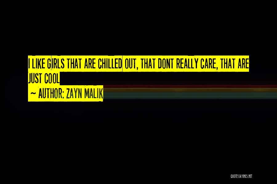 Zayn Malik Quotes: I Like Girls That Are Chilled Out, That Dont Really Care, That Are Just Cool