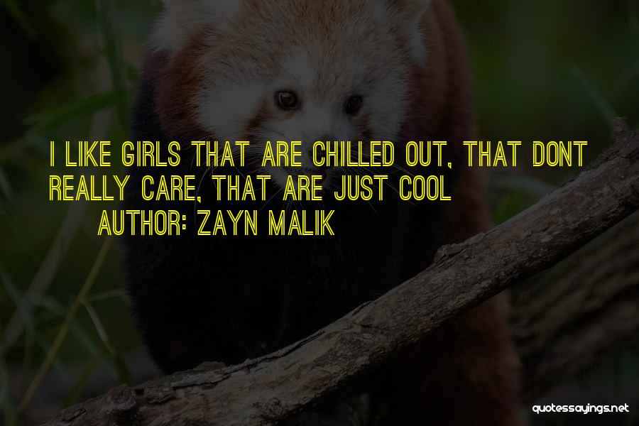 Zayn Malik Quotes: I Like Girls That Are Chilled Out, That Dont Really Care, That Are Just Cool