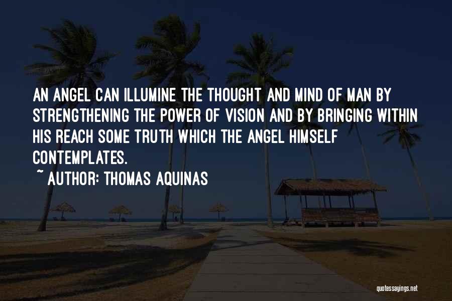 Thomas Aquinas Quotes: An Angel Can Illumine The Thought And Mind Of Man By Strengthening The Power Of Vision And By Bringing Within