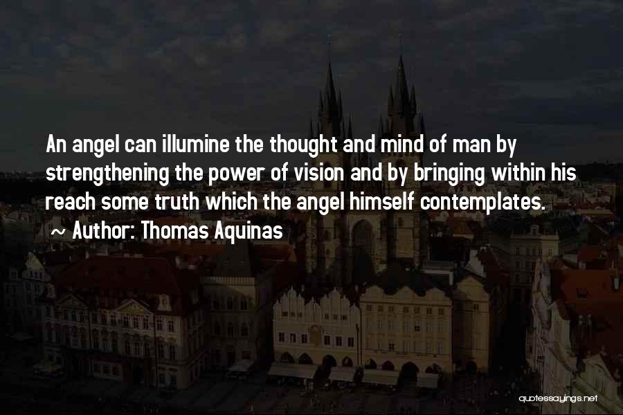 Thomas Aquinas Quotes: An Angel Can Illumine The Thought And Mind Of Man By Strengthening The Power Of Vision And By Bringing Within