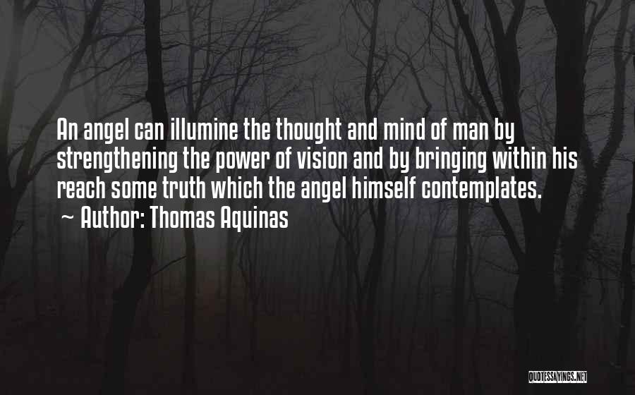 Thomas Aquinas Quotes: An Angel Can Illumine The Thought And Mind Of Man By Strengthening The Power Of Vision And By Bringing Within