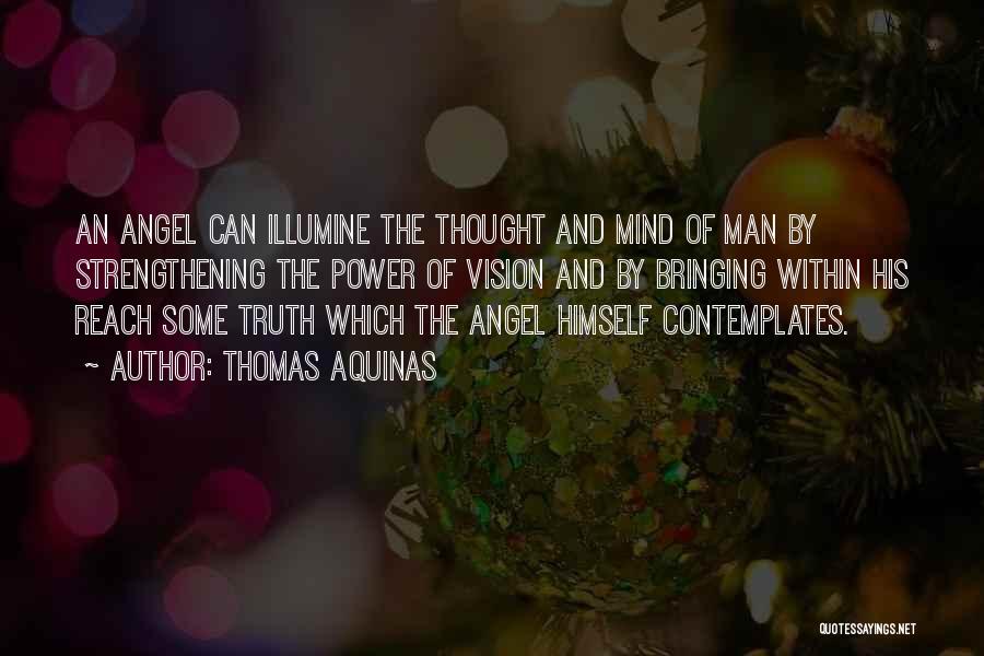Thomas Aquinas Quotes: An Angel Can Illumine The Thought And Mind Of Man By Strengthening The Power Of Vision And By Bringing Within