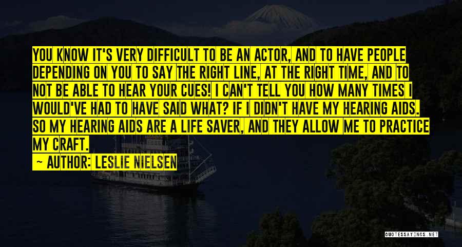 Leslie Nielsen Quotes: You Know It's Very Difficult To Be An Actor, And To Have People Depending On You To Say The Right