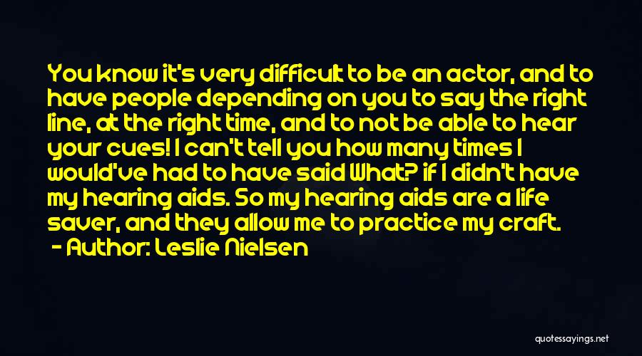 Leslie Nielsen Quotes: You Know It's Very Difficult To Be An Actor, And To Have People Depending On You To Say The Right