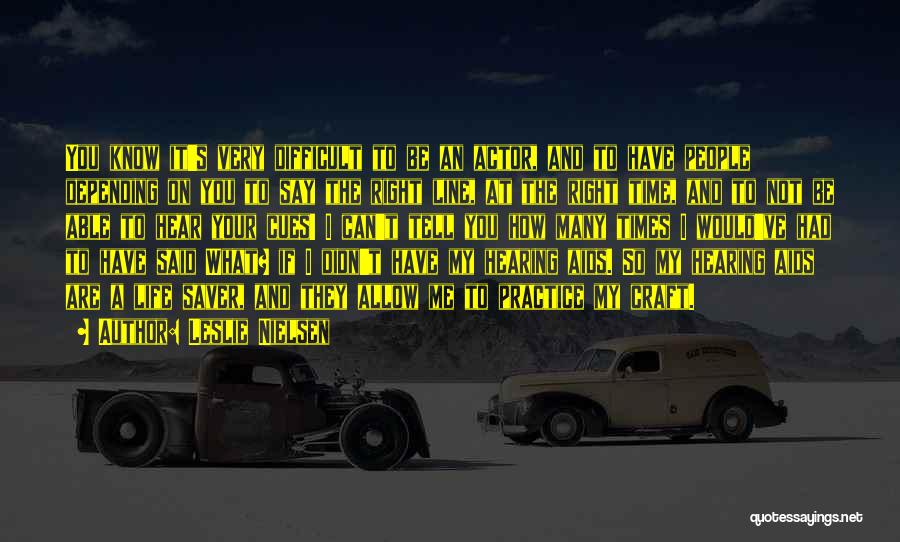 Leslie Nielsen Quotes: You Know It's Very Difficult To Be An Actor, And To Have People Depending On You To Say The Right