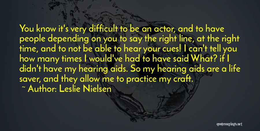 Leslie Nielsen Quotes: You Know It's Very Difficult To Be An Actor, And To Have People Depending On You To Say The Right