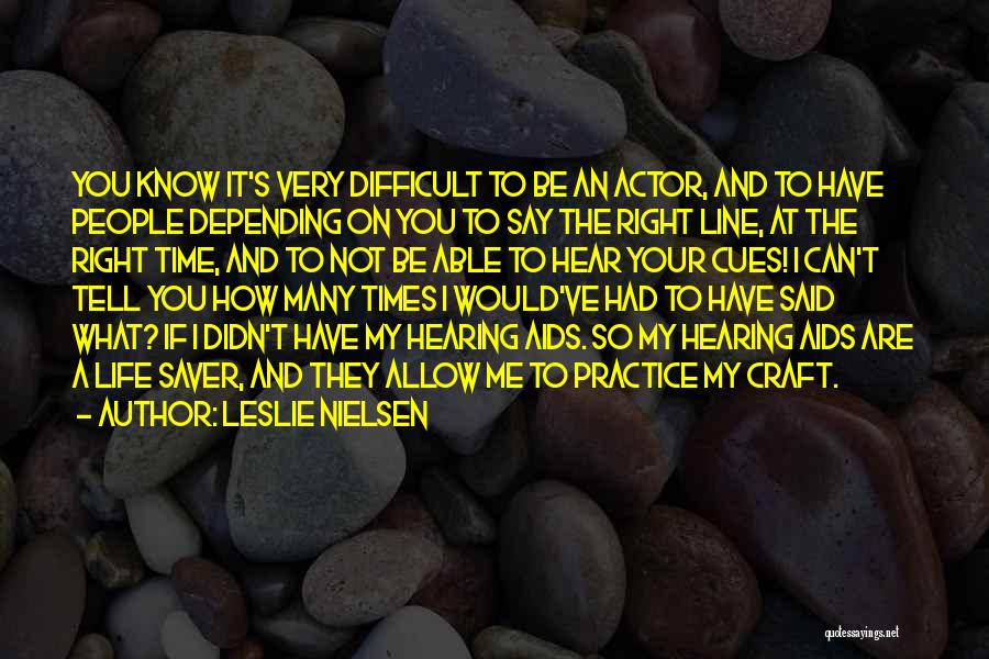 Leslie Nielsen Quotes: You Know It's Very Difficult To Be An Actor, And To Have People Depending On You To Say The Right