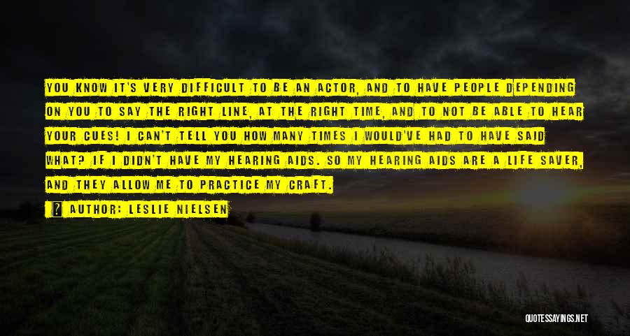 Leslie Nielsen Quotes: You Know It's Very Difficult To Be An Actor, And To Have People Depending On You To Say The Right