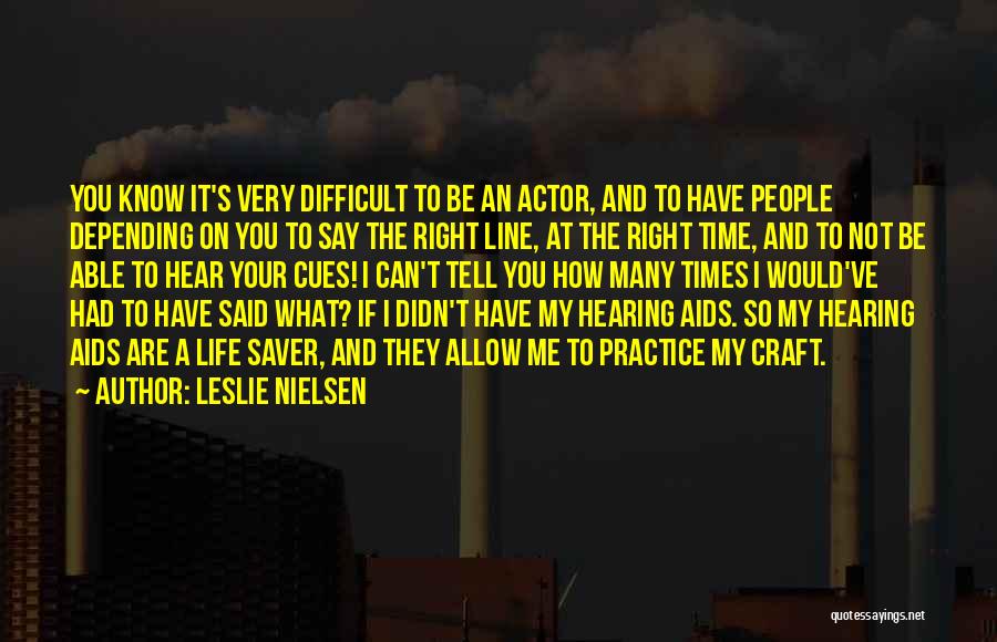 Leslie Nielsen Quotes: You Know It's Very Difficult To Be An Actor, And To Have People Depending On You To Say The Right