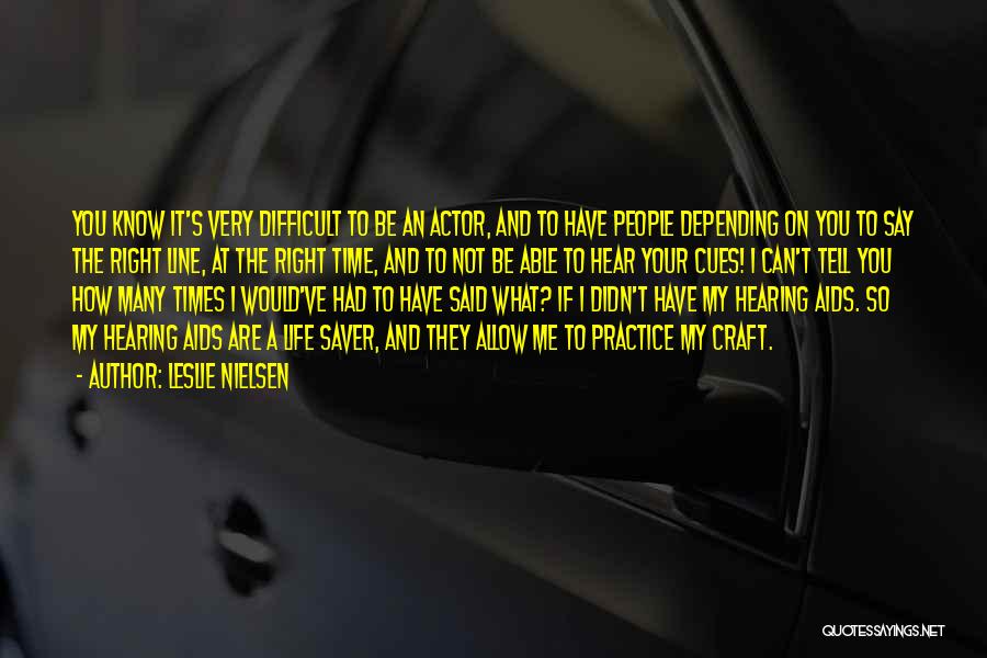 Leslie Nielsen Quotes: You Know It's Very Difficult To Be An Actor, And To Have People Depending On You To Say The Right