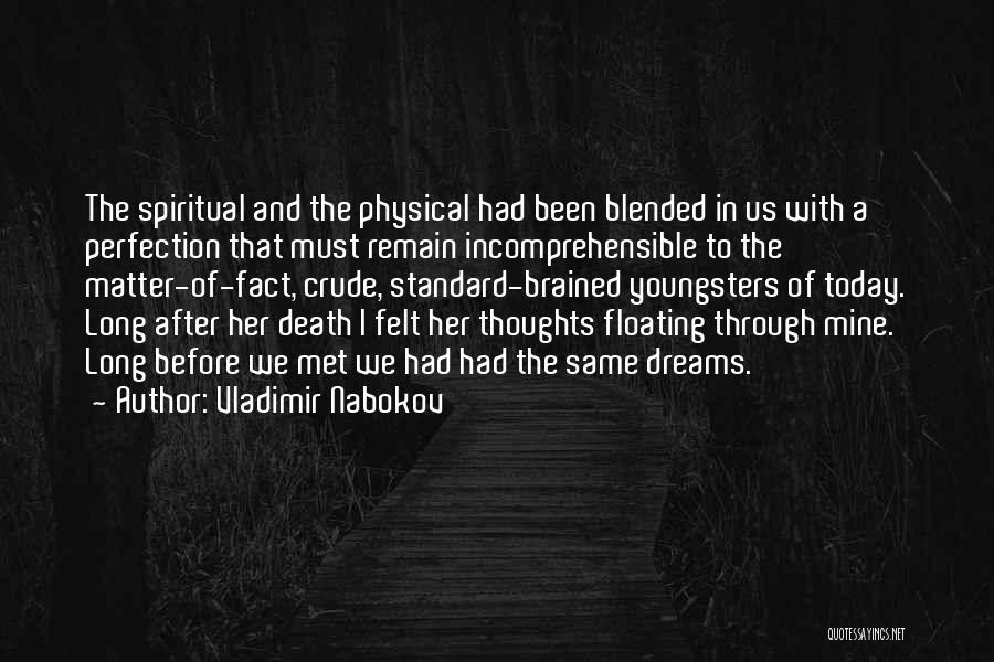 Vladimir Nabokov Quotes: The Spiritual And The Physical Had Been Blended In Us With A Perfection That Must Remain Incomprehensible To The Matter-of-fact,