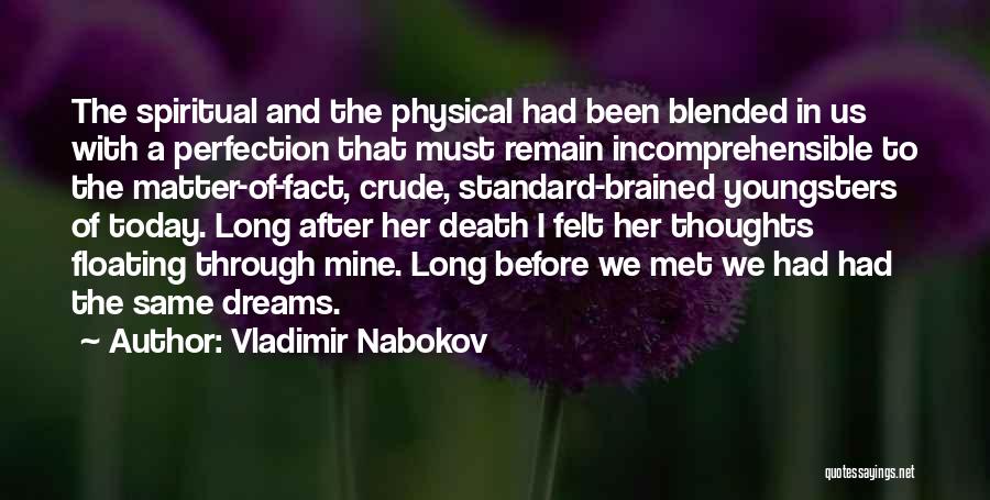 Vladimir Nabokov Quotes: The Spiritual And The Physical Had Been Blended In Us With A Perfection That Must Remain Incomprehensible To The Matter-of-fact,