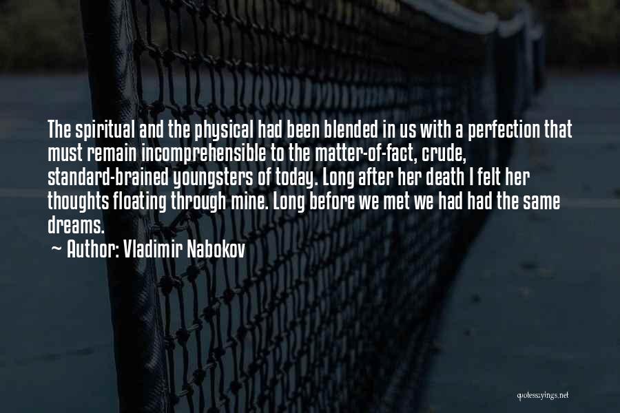 Vladimir Nabokov Quotes: The Spiritual And The Physical Had Been Blended In Us With A Perfection That Must Remain Incomprehensible To The Matter-of-fact,