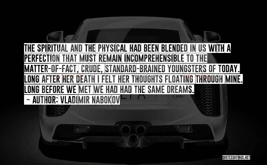 Vladimir Nabokov Quotes: The Spiritual And The Physical Had Been Blended In Us With A Perfection That Must Remain Incomprehensible To The Matter-of-fact,