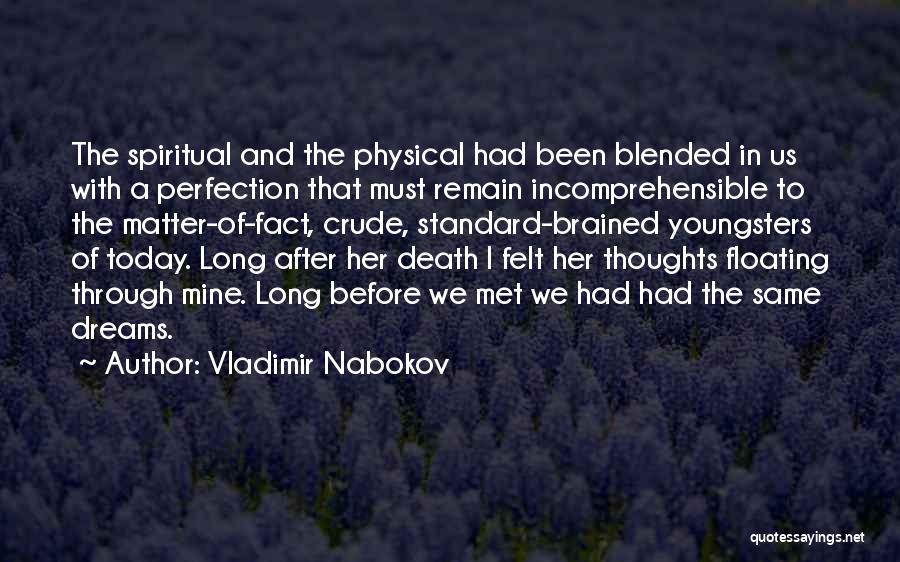 Vladimir Nabokov Quotes: The Spiritual And The Physical Had Been Blended In Us With A Perfection That Must Remain Incomprehensible To The Matter-of-fact,