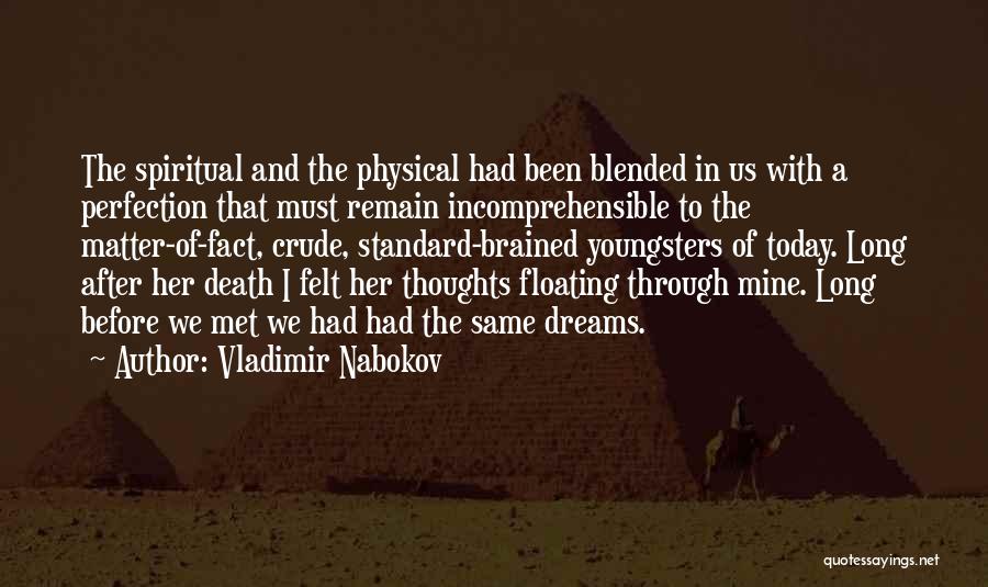 Vladimir Nabokov Quotes: The Spiritual And The Physical Had Been Blended In Us With A Perfection That Must Remain Incomprehensible To The Matter-of-fact,