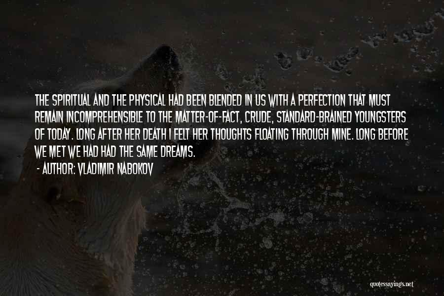 Vladimir Nabokov Quotes: The Spiritual And The Physical Had Been Blended In Us With A Perfection That Must Remain Incomprehensible To The Matter-of-fact,