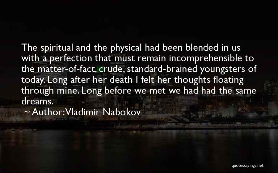 Vladimir Nabokov Quotes: The Spiritual And The Physical Had Been Blended In Us With A Perfection That Must Remain Incomprehensible To The Matter-of-fact,