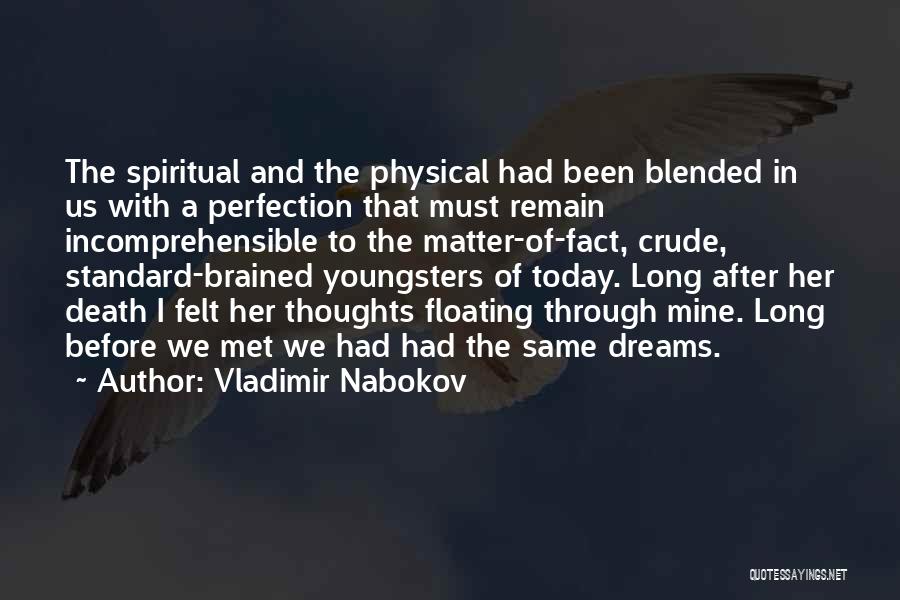 Vladimir Nabokov Quotes: The Spiritual And The Physical Had Been Blended In Us With A Perfection That Must Remain Incomprehensible To The Matter-of-fact,