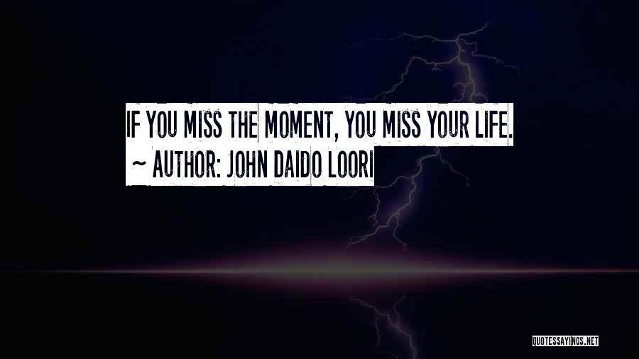John Daido Loori Quotes: If You Miss The Moment, You Miss Your Life.