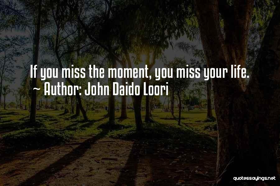 John Daido Loori Quotes: If You Miss The Moment, You Miss Your Life.