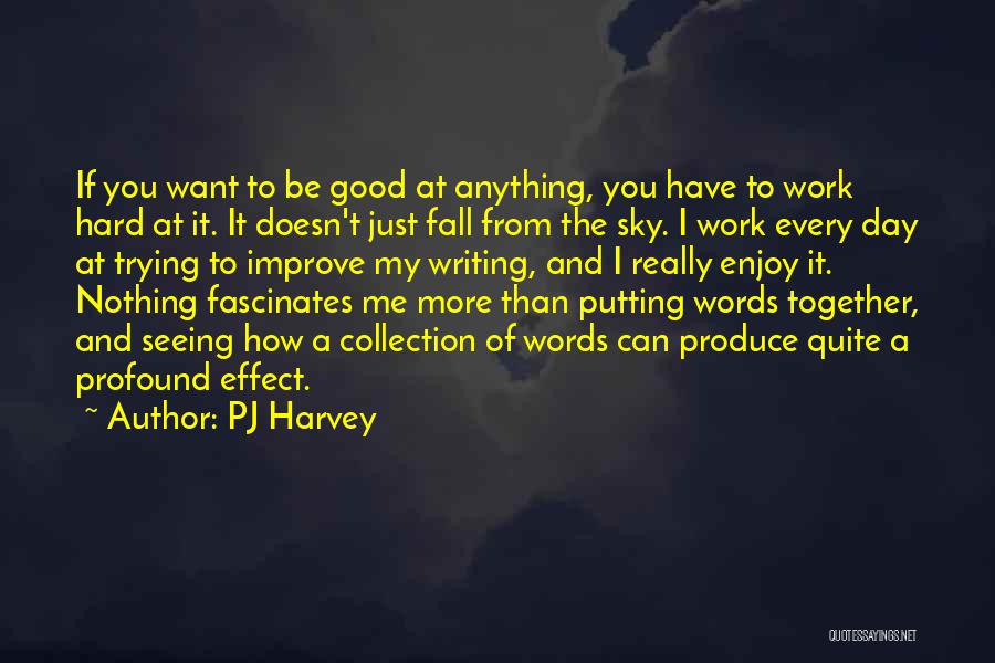 PJ Harvey Quotes: If You Want To Be Good At Anything, You Have To Work Hard At It. It Doesn't Just Fall From