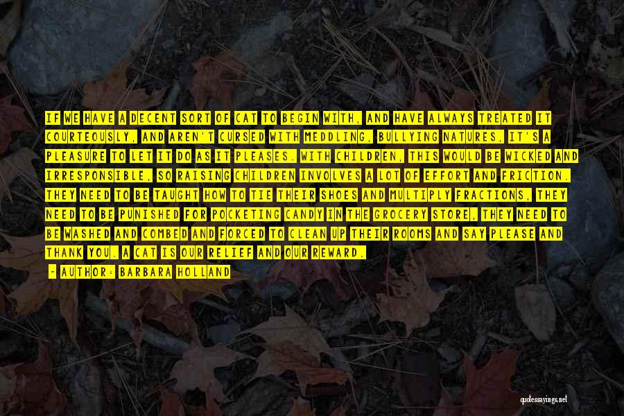 Barbara Holland Quotes: If We Have A Decent Sort Of Cat To Begin With, And Have Always Treated It Courteously, And Aren't Cursed