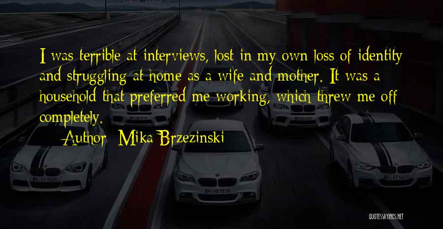 Mika Brzezinski Quotes: I Was Terrible At Interviews, Lost In My Own Loss Of Identity And Struggling At Home As A Wife And