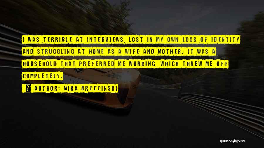 Mika Brzezinski Quotes: I Was Terrible At Interviews, Lost In My Own Loss Of Identity And Struggling At Home As A Wife And