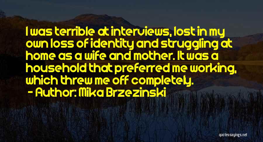 Mika Brzezinski Quotes: I Was Terrible At Interviews, Lost In My Own Loss Of Identity And Struggling At Home As A Wife And