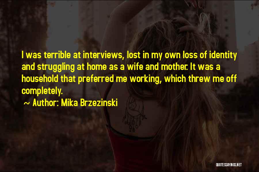 Mika Brzezinski Quotes: I Was Terrible At Interviews, Lost In My Own Loss Of Identity And Struggling At Home As A Wife And