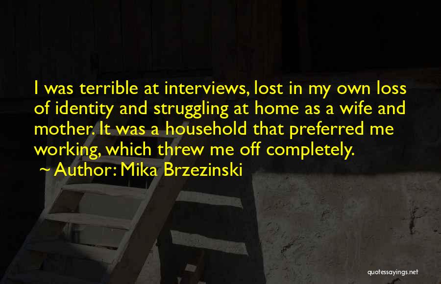 Mika Brzezinski Quotes: I Was Terrible At Interviews, Lost In My Own Loss Of Identity And Struggling At Home As A Wife And
