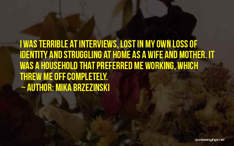 Mika Brzezinski Quotes: I Was Terrible At Interviews, Lost In My Own Loss Of Identity And Struggling At Home As A Wife And