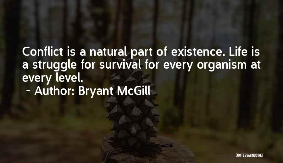 Bryant McGill Quotes: Conflict Is A Natural Part Of Existence. Life Is A Struggle For Survival For Every Organism At Every Level.
