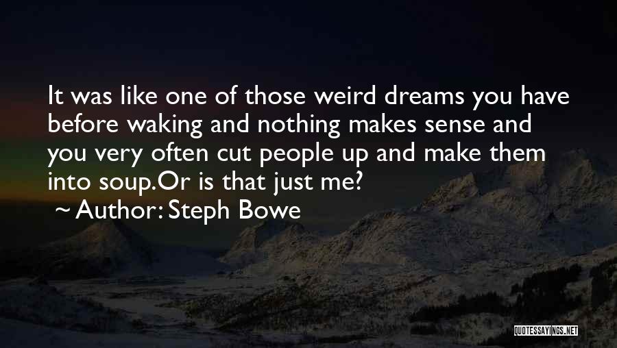 Steph Bowe Quotes: It Was Like One Of Those Weird Dreams You Have Before Waking And Nothing Makes Sense And You Very Often