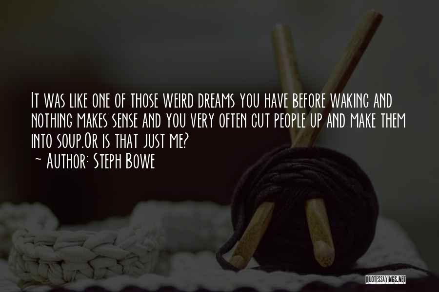 Steph Bowe Quotes: It Was Like One Of Those Weird Dreams You Have Before Waking And Nothing Makes Sense And You Very Often