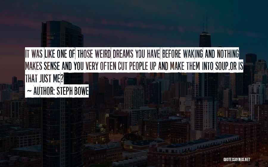 Steph Bowe Quotes: It Was Like One Of Those Weird Dreams You Have Before Waking And Nothing Makes Sense And You Very Often