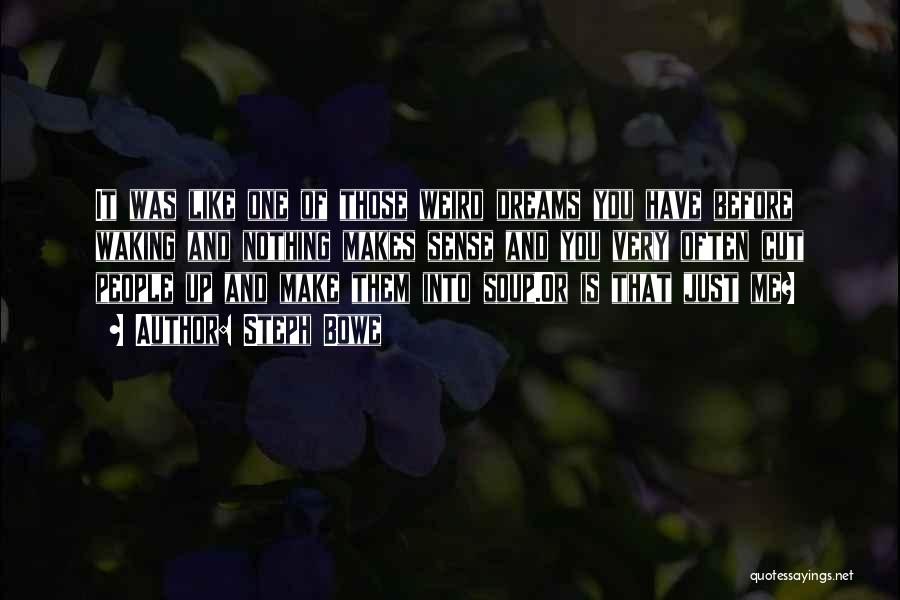 Steph Bowe Quotes: It Was Like One Of Those Weird Dreams You Have Before Waking And Nothing Makes Sense And You Very Often