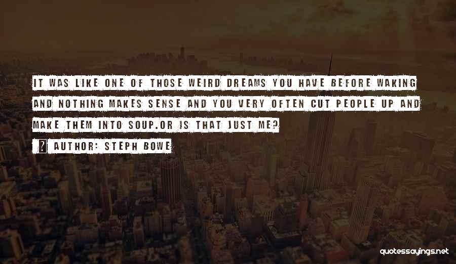 Steph Bowe Quotes: It Was Like One Of Those Weird Dreams You Have Before Waking And Nothing Makes Sense And You Very Often