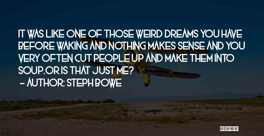 Steph Bowe Quotes: It Was Like One Of Those Weird Dreams You Have Before Waking And Nothing Makes Sense And You Very Often