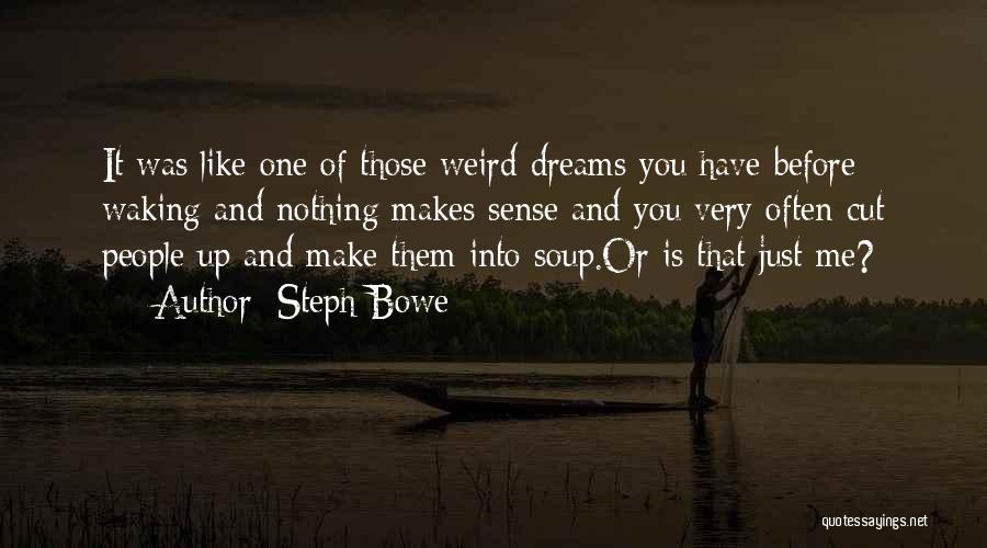 Steph Bowe Quotes: It Was Like One Of Those Weird Dreams You Have Before Waking And Nothing Makes Sense And You Very Often