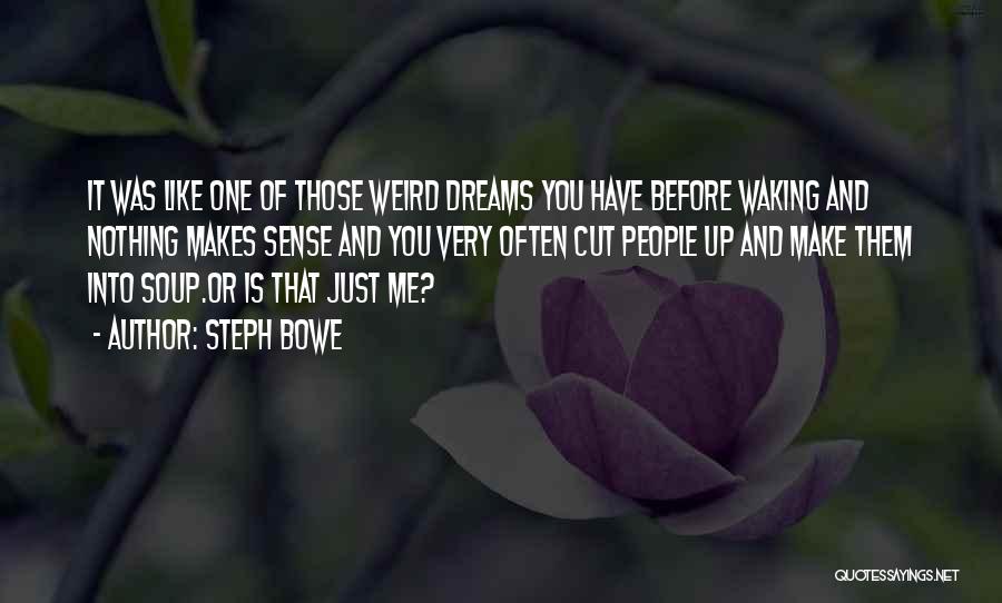 Steph Bowe Quotes: It Was Like One Of Those Weird Dreams You Have Before Waking And Nothing Makes Sense And You Very Often