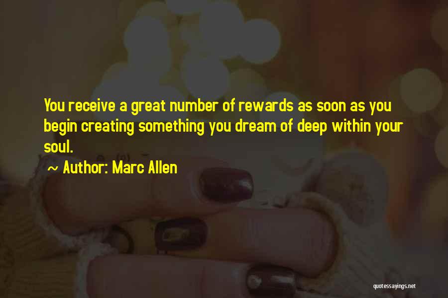 Marc Allen Quotes: You Receive A Great Number Of Rewards As Soon As You Begin Creating Something You Dream Of Deep Within Your