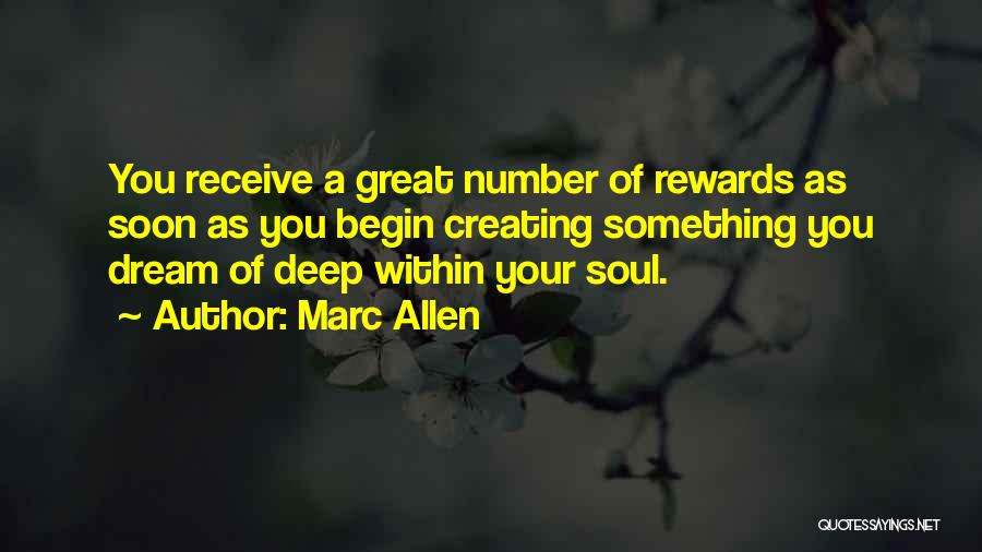 Marc Allen Quotes: You Receive A Great Number Of Rewards As Soon As You Begin Creating Something You Dream Of Deep Within Your